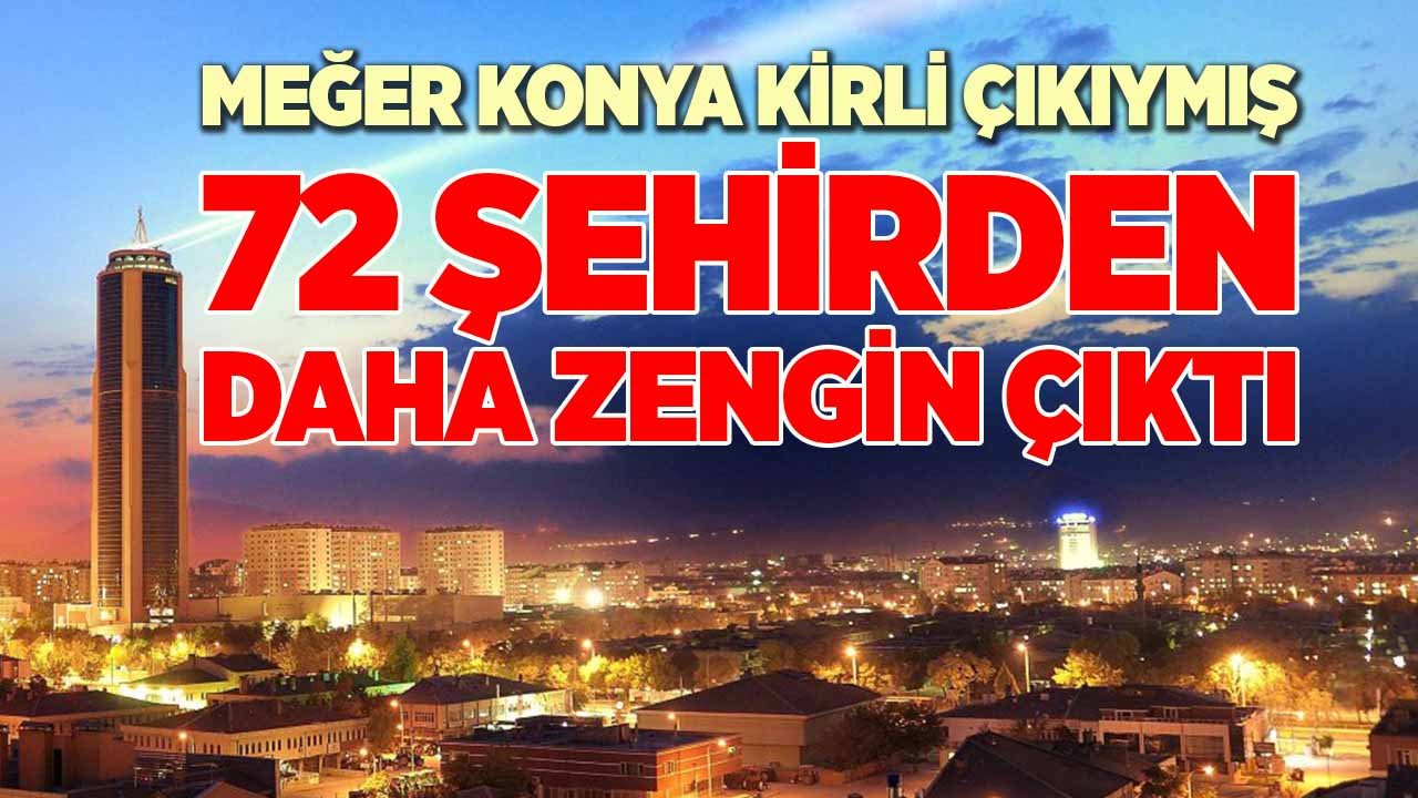 Türkiye’nin en zengin 9’uncu şehri Konya oldu