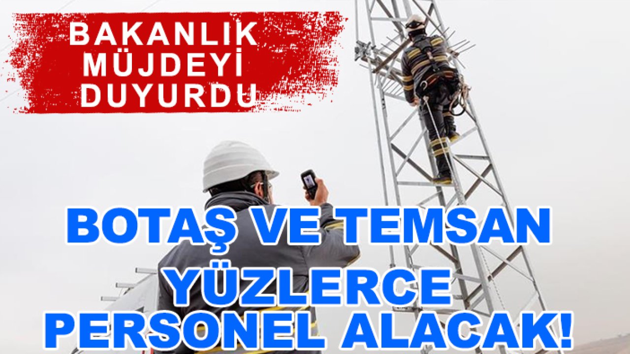 Bakanlık müjdeyi duyurdu: BOTAŞ ve TEMSAN yüzlerce personel alacak!