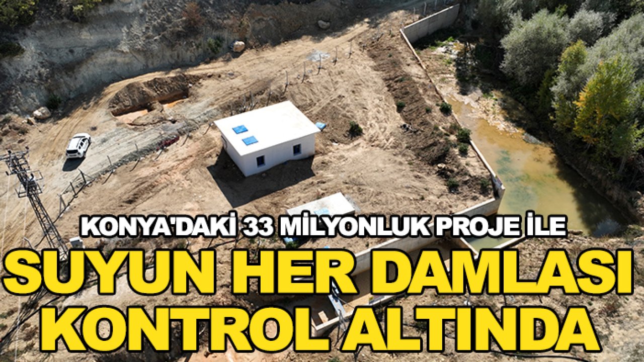 Konya'daki 33 milyonluk proje ile suyun her damlası kontrol altında