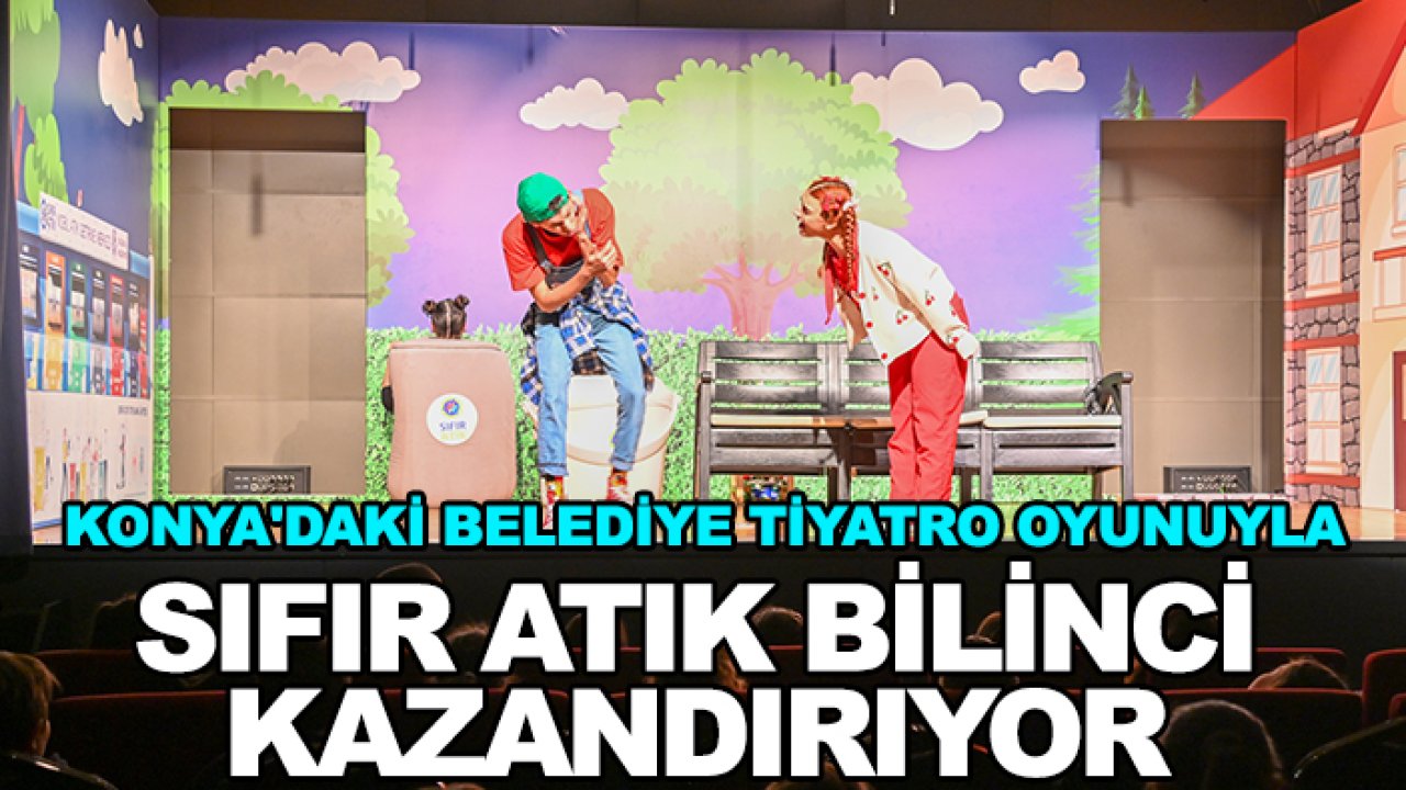 Konya'daki belediye tiyatro oyunuyla sıfır atık bilinci kazandırıyor