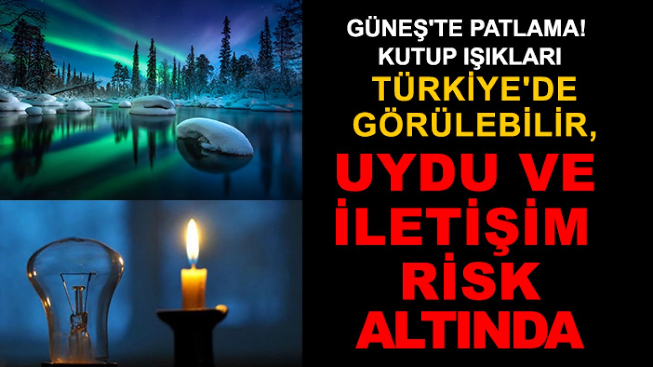 Güneş'te patlama! Kutup ışıkları Türkiye'de görülebilir, uydu ve iletişim risk altında