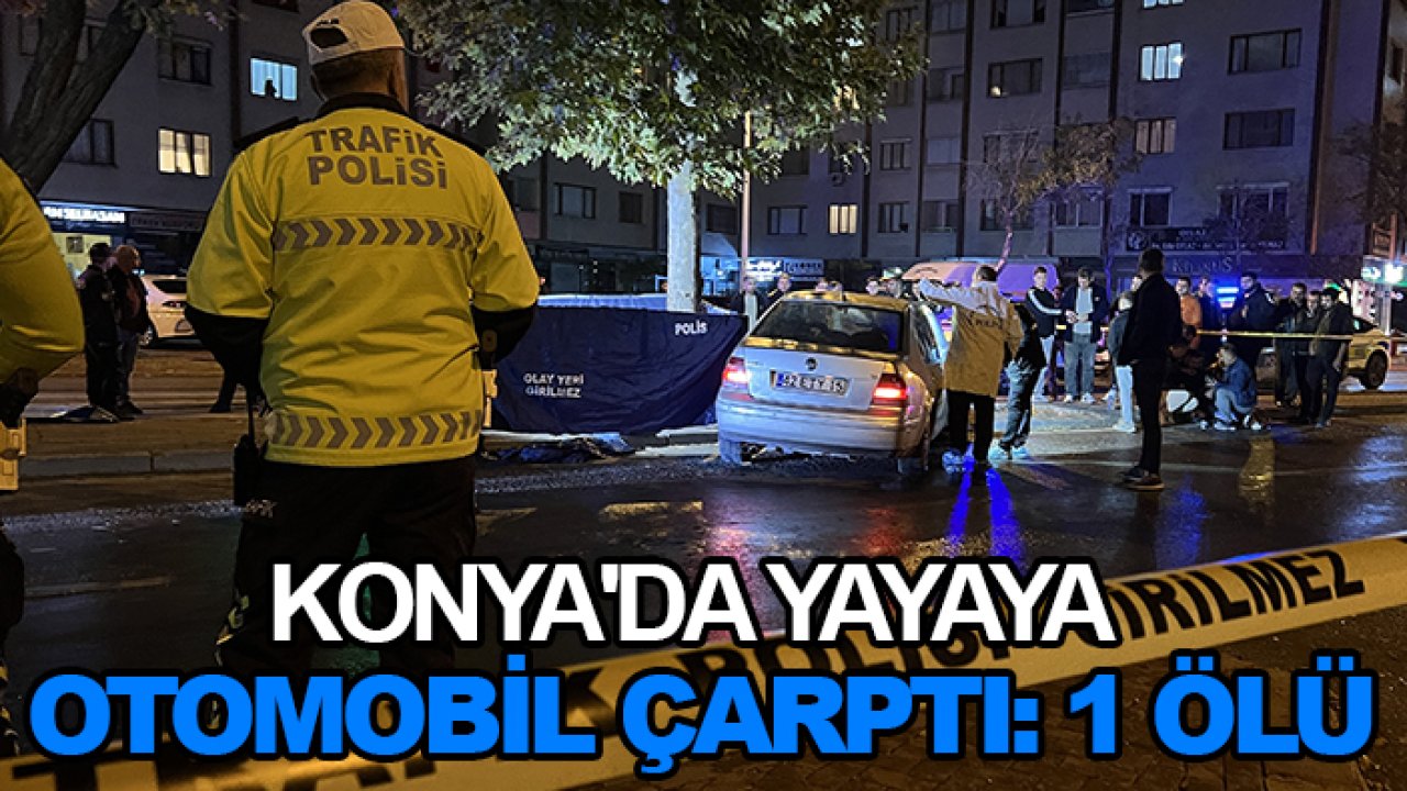 Konya'da yayaya otomobil çarptı: 1 ölü