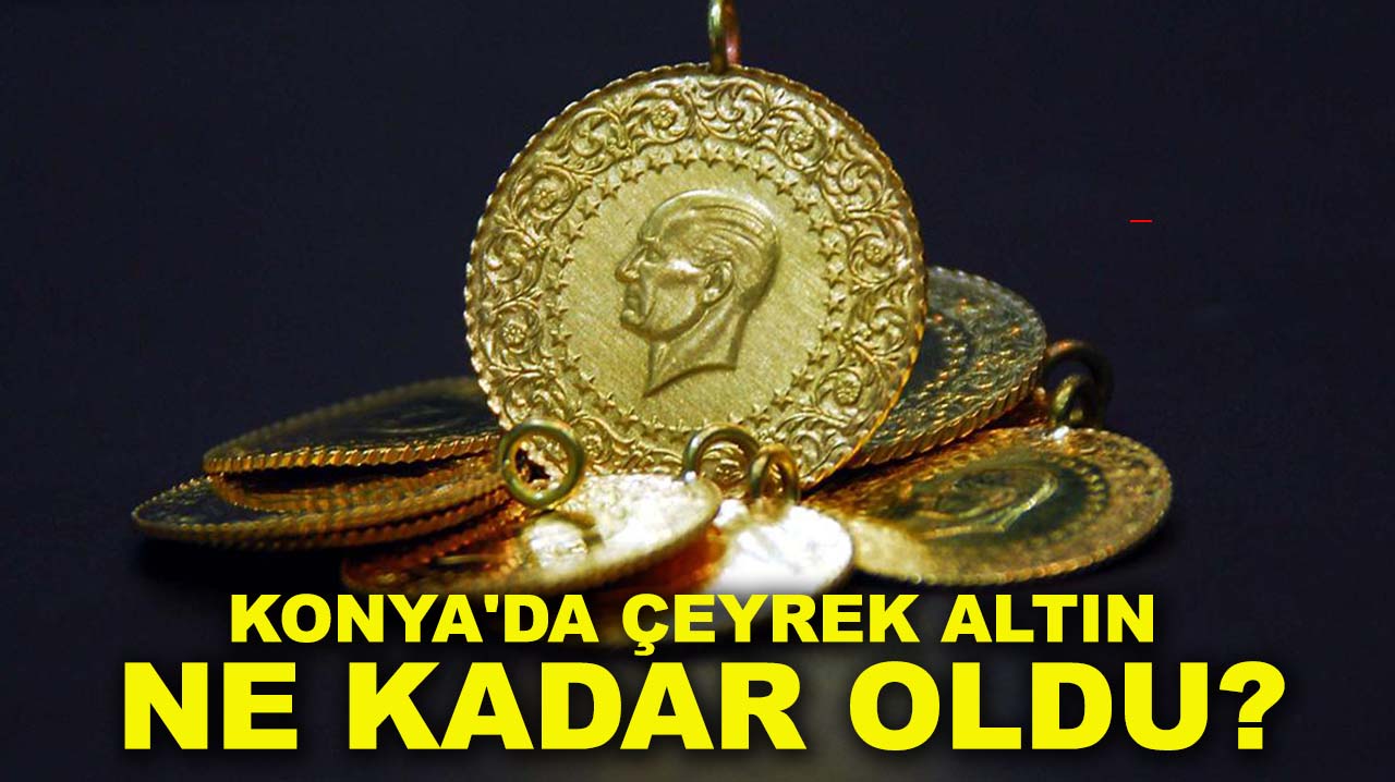 Konya'da çeyrek altın ne kadar oldu?