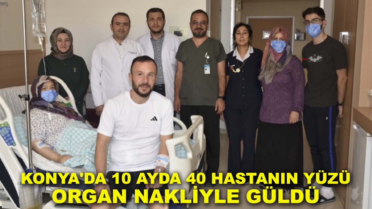 Konya'da 10 ayda 40 hastanın yüzü organ nakliyle güldü