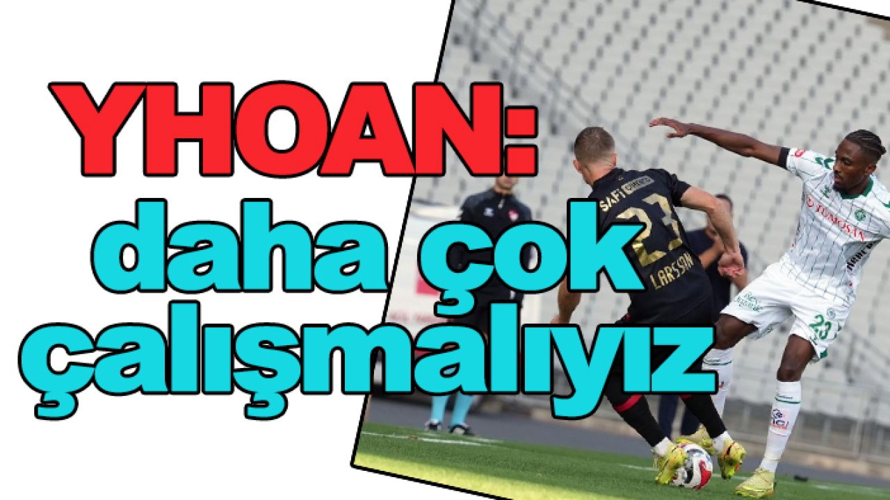 Konyaspor'da Yhoan: Daha çok çalışmalıyız