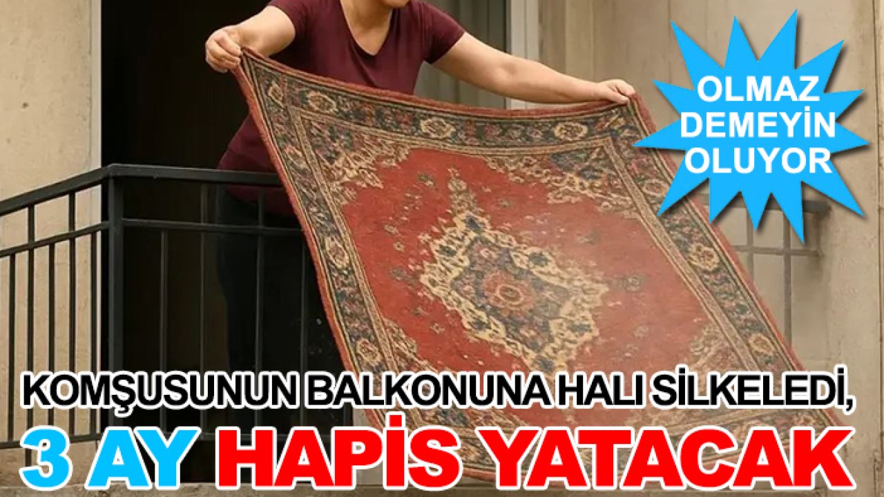 Komşusunun balkonuna halı silkeledi, 3 ay hapis yatacak