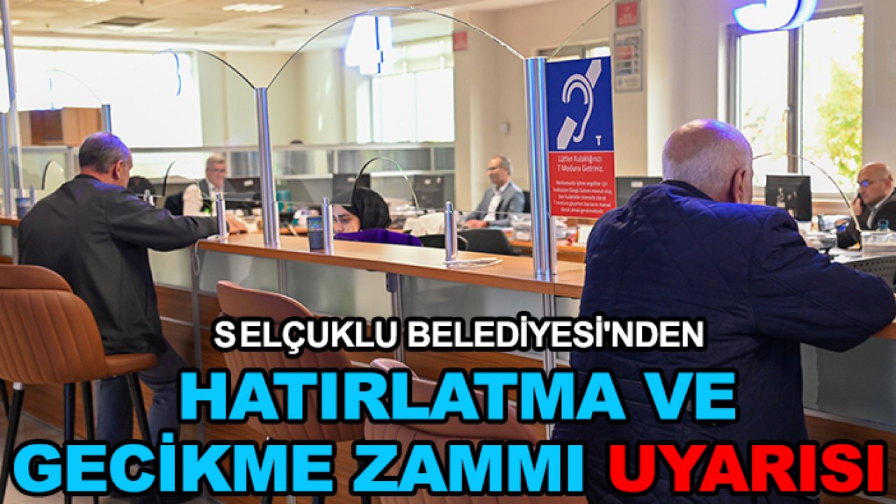Selçuklu Belediyesi'nden hatırlatma ve gecikme zammı uyarısı