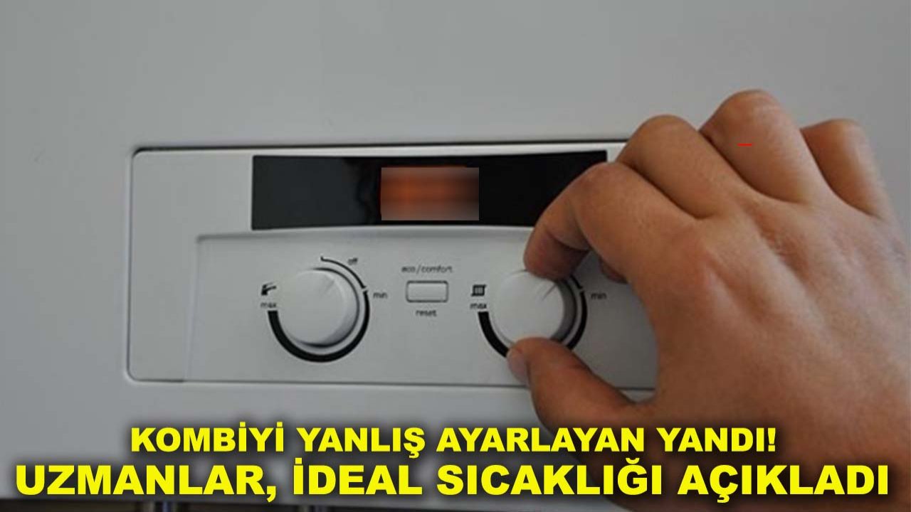 Kombiyi yanlış ayarlayan yandı! Uzmanlar, ideal sıcaklığı açıkladı