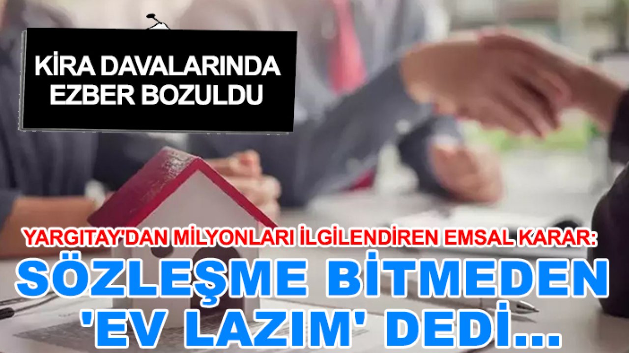 Yargıtay'dan milyonları ilgilendiren emsal karar: Sözleşme bitmeden 'ev lazım' dedi...