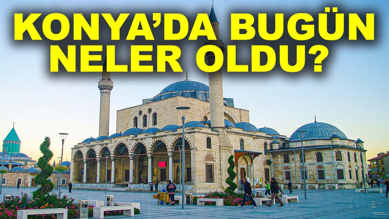 Konya’da bugün neler oldu? 11 Kasım 2025’in öne çıkan gelişmeleri