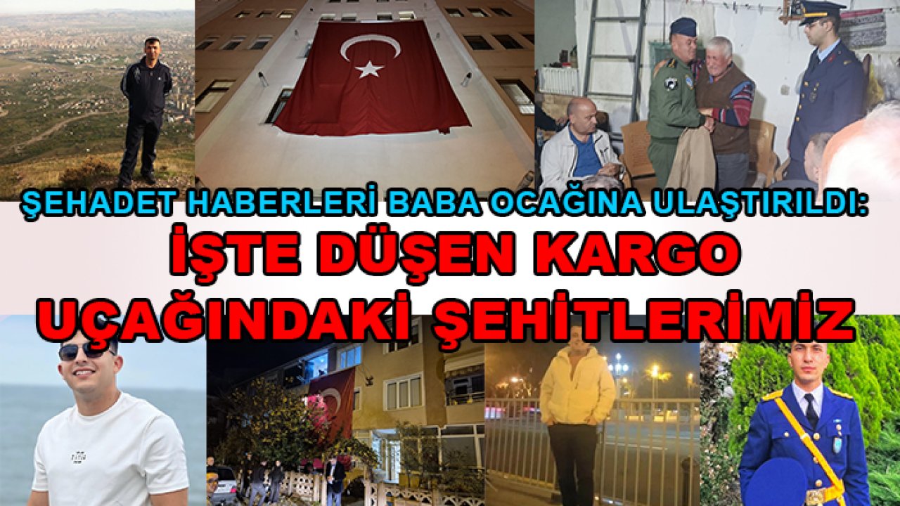 Şehadet haberleri baba ocağına ulaştırıldı: İşte düşen kargo uçağındaki şehitlerimiz
