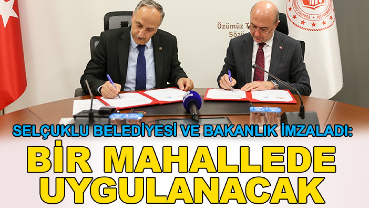 Selçuklu Belediyesi ve bakanlık imzaladı:  Bir mahallede uygulanacak