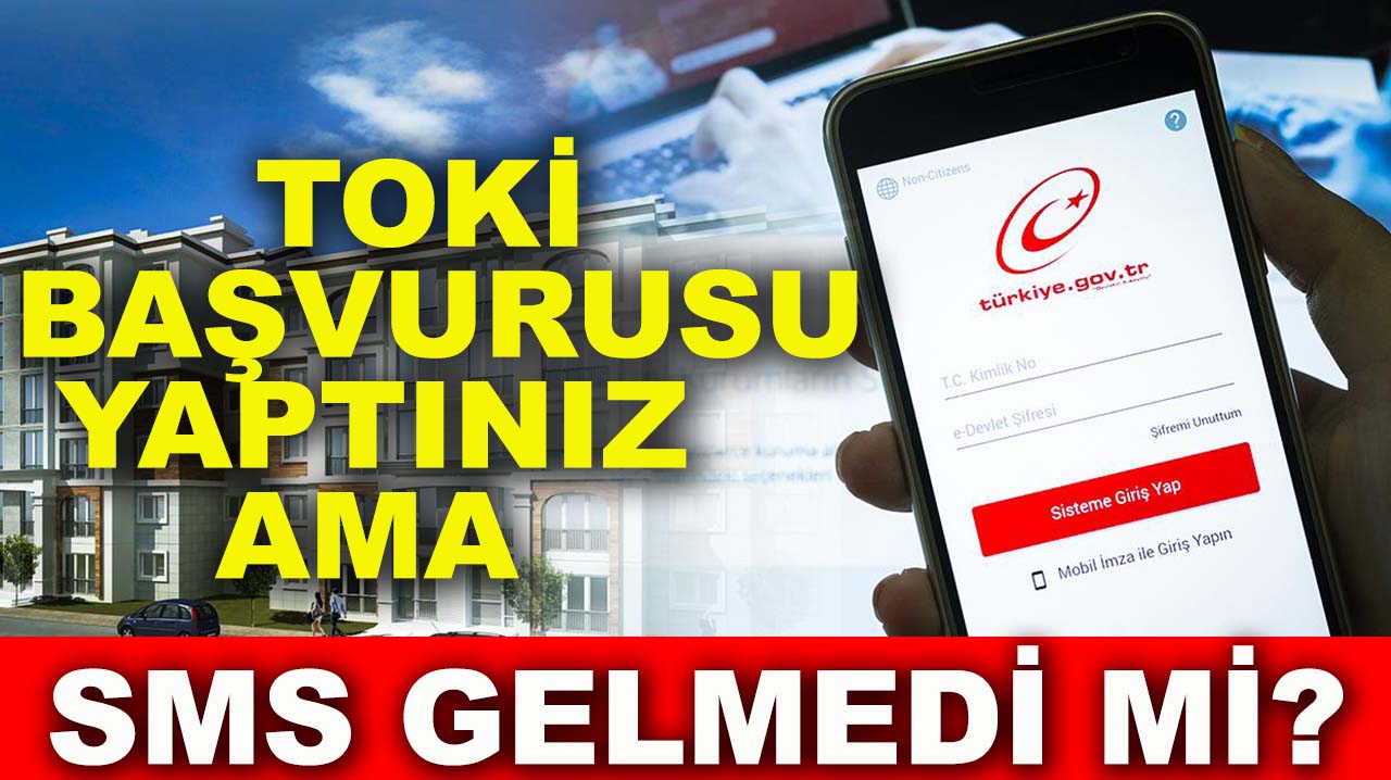 TOKİ başvurusu yaptınız ama SMS gelmedi mi? İşte nedeni!