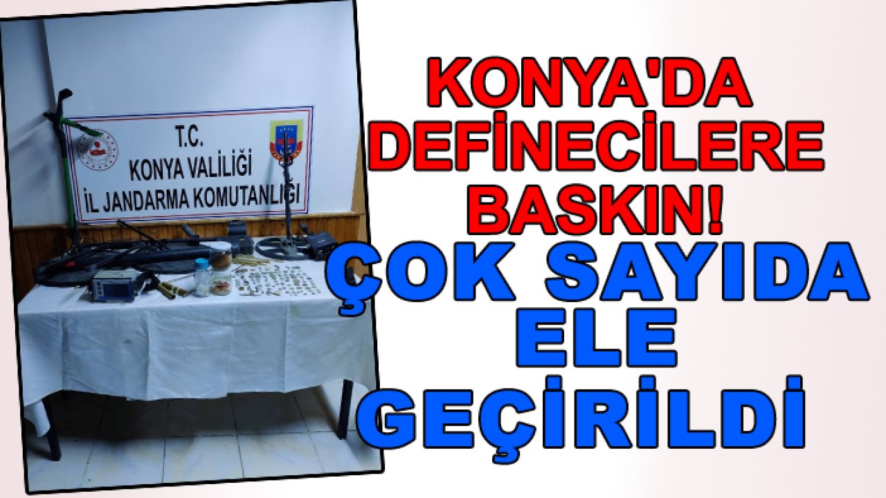 Konya'da definecilere baskın! Çok sayıda ele geçirildi
