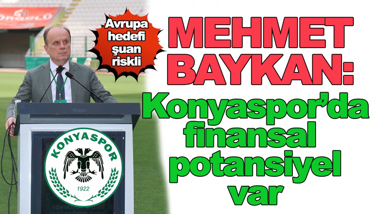Mehmet Baykan: Konyaspor'da finansal potansiyel var