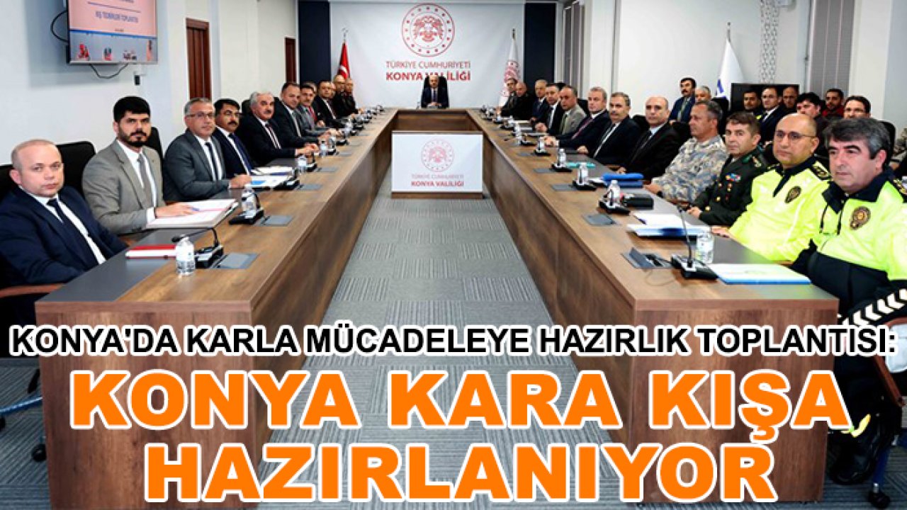 Konya'da karla mücadeleye hazırlık toplantısı: Konya kara kışa hazırlanıyor