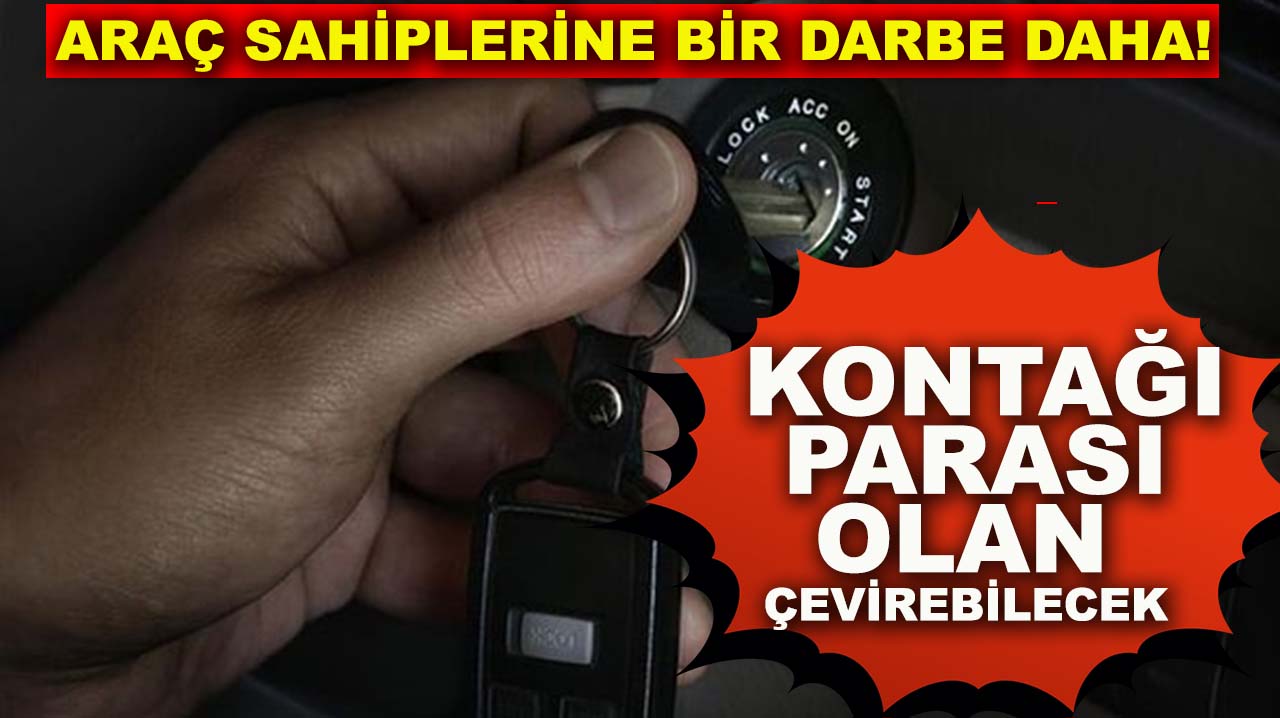 Araç sahiplerine bir darbe daha! Kontağı parası olan çevirebilecek