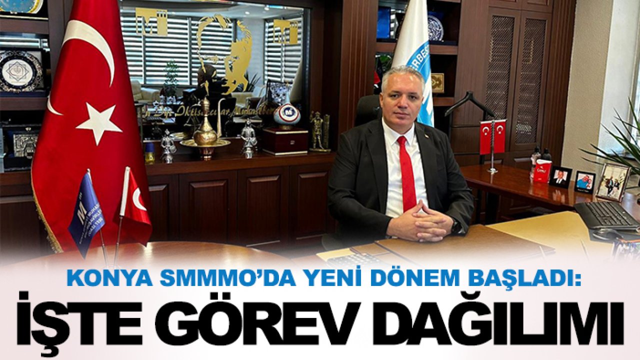 Konya SMMMO’da yeni dönem başladı: İşte görev dağılımı