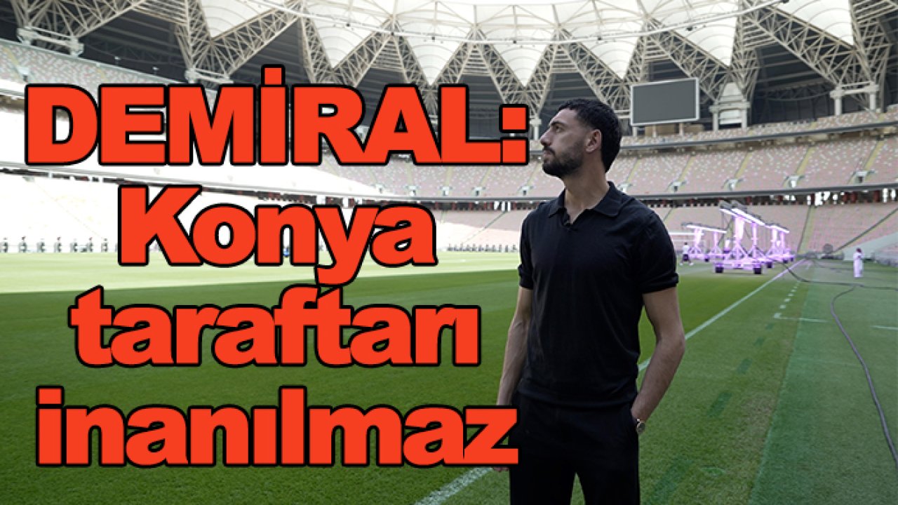 Melih Demiral: Konya taraftarı inanılmaz