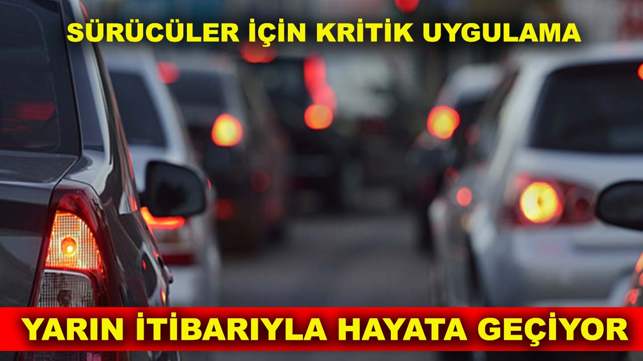 Yarın itibarıyla hayata geçiyor: Sürücüler için kritik uygulama
