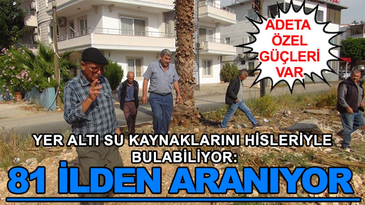 Adeta özel güçleri var! Yer altı su kaynaklarını hisleriyle  bulabiliyor: 81 ilden aranıyor