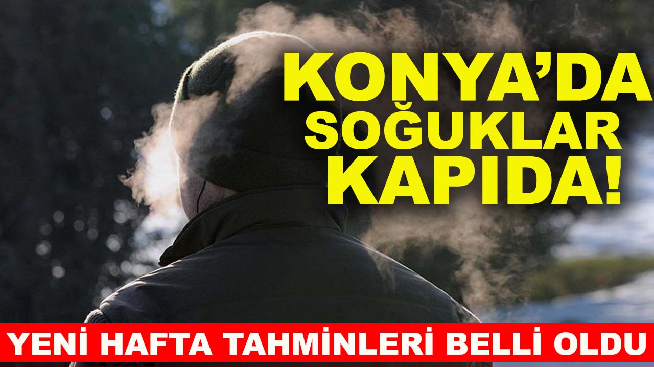 Konya’da soğuklar kapıda! Yeni hafta tahminleri belli oldu