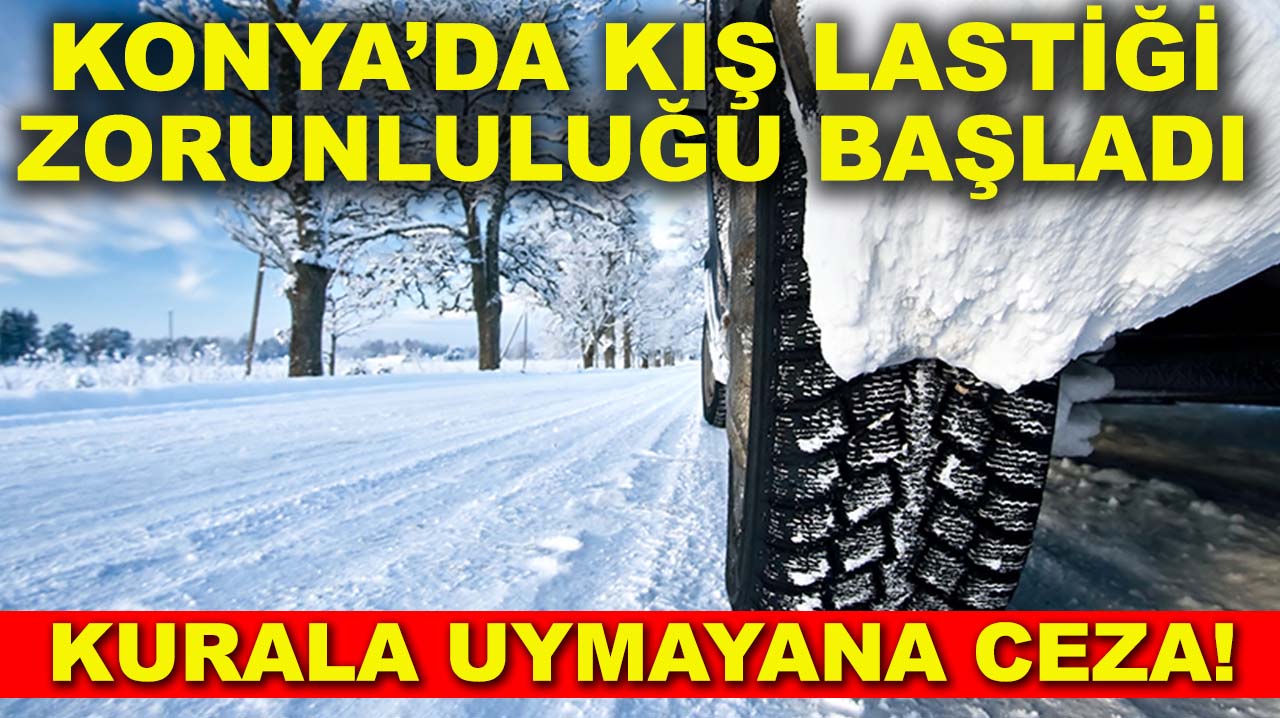 Konya’da kış lastiği zorunluluğu başladı: Kurala uymayana ceza!