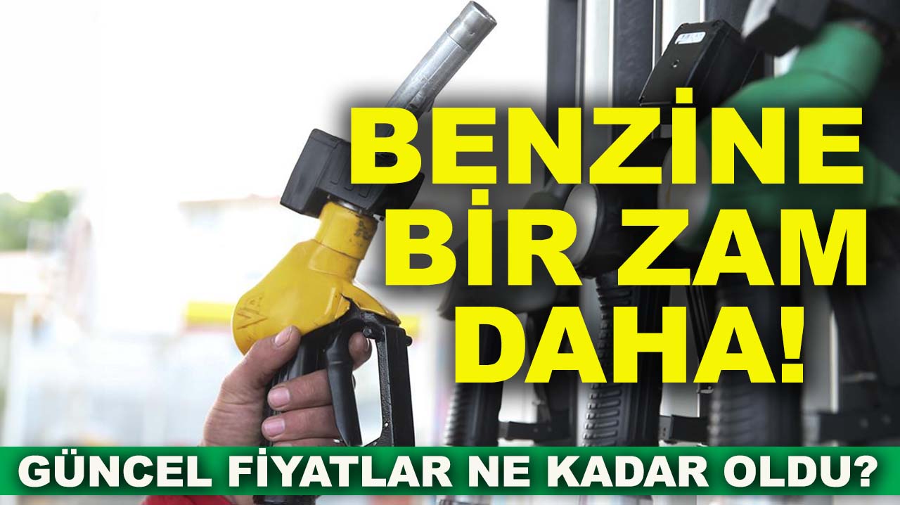 Benzine bir zam daha! Güncel fiyatlar ne kadar oldu?
