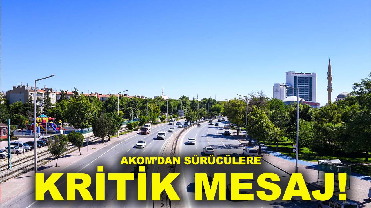 AKOM’dan sürücülere kritik mesaj!