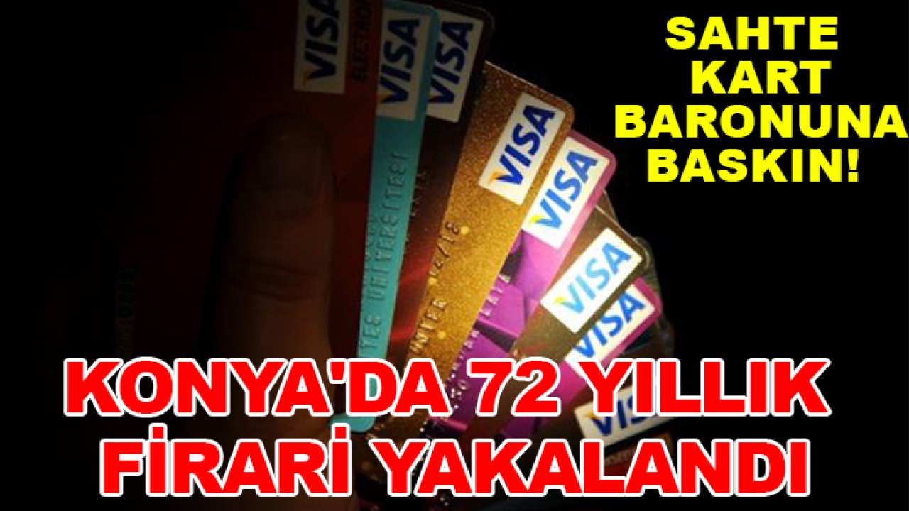 Sahte kart baronuna baskın! Konya'da 72 yıllık firari yakalandı