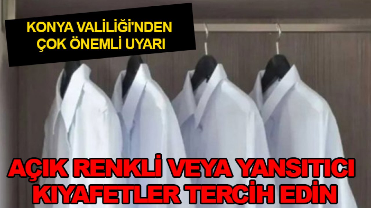 Konya Valiliği'nden çok önemli uyarı: Açık renkli veya yansıtıcı kıyafetler tercih edin