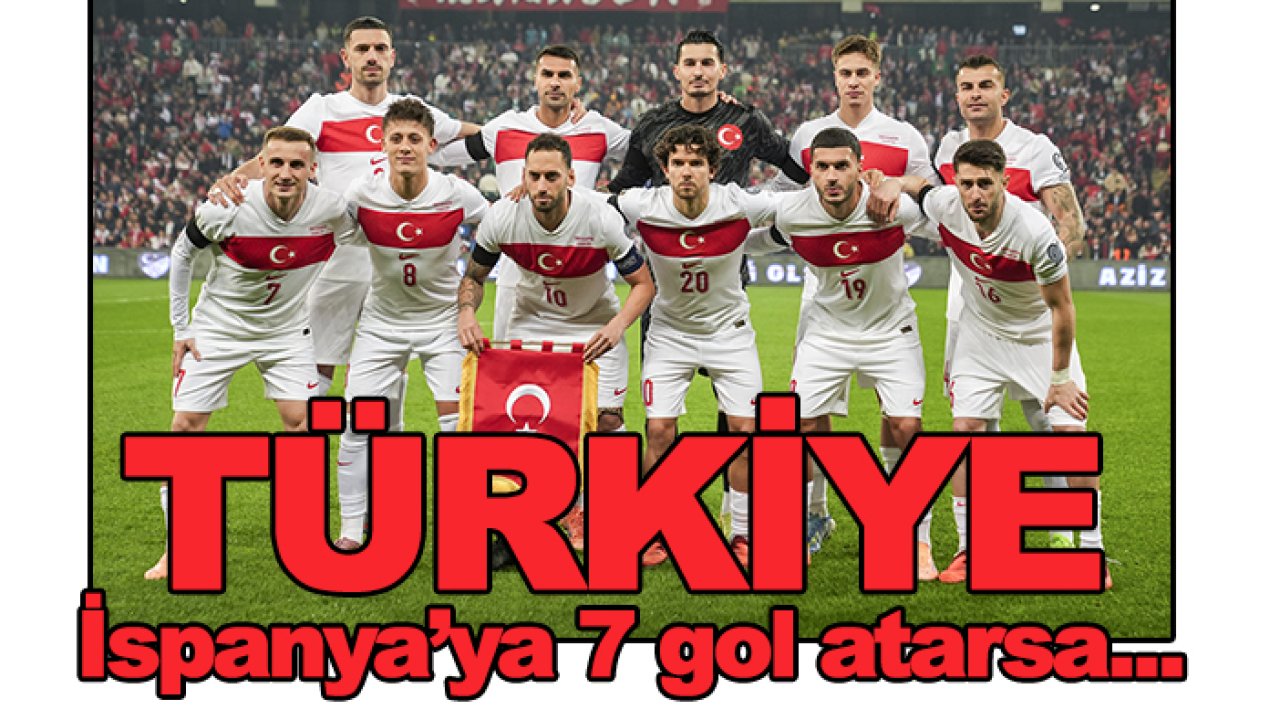 Türkiye İspanya'ya 7 gol atarsa...