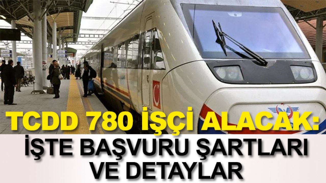 TCDD 780 işçi alacak: İşte başvuru şartları ve detaylar