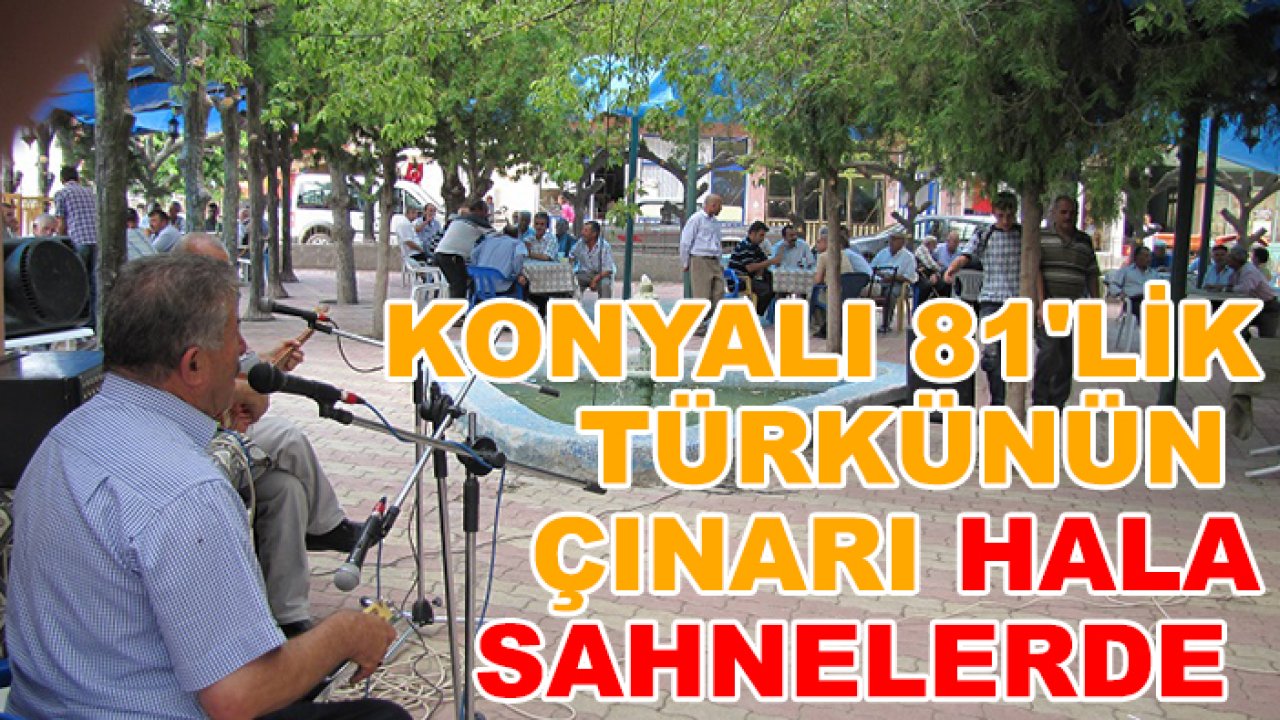 Konyalı 81'lik türkünün çınarı hala sahnelerde