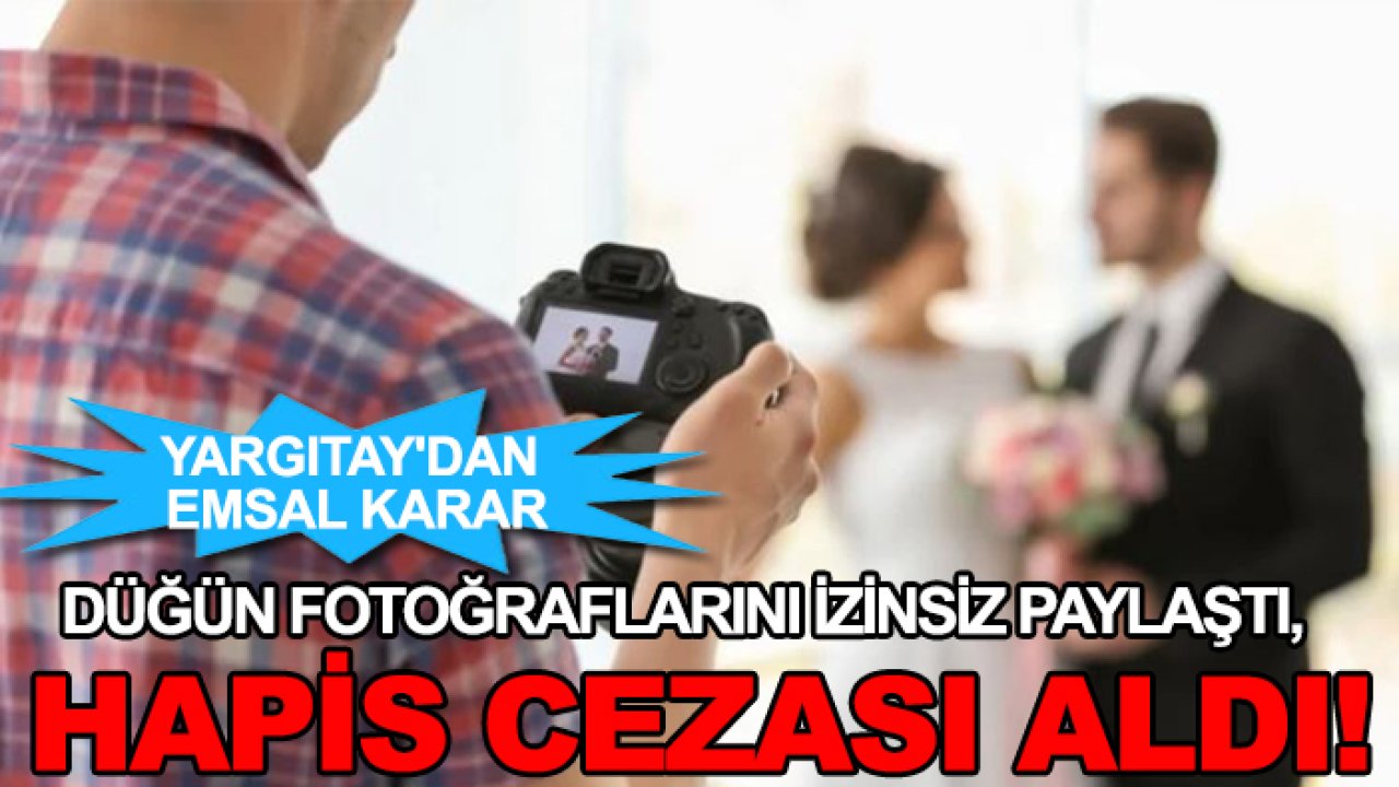 Yargıtay'dan emsal karar: Düğün fotoğraflarını izinsiz paylaştı, hapis cezası aldı!