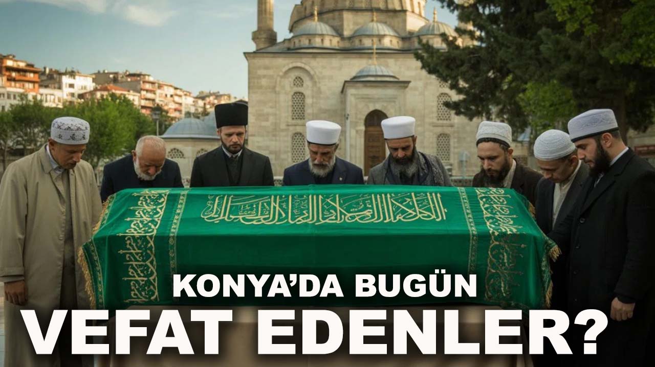 Konya’da bugün vefat edenler? 17 Kasım Pazartesi 2025