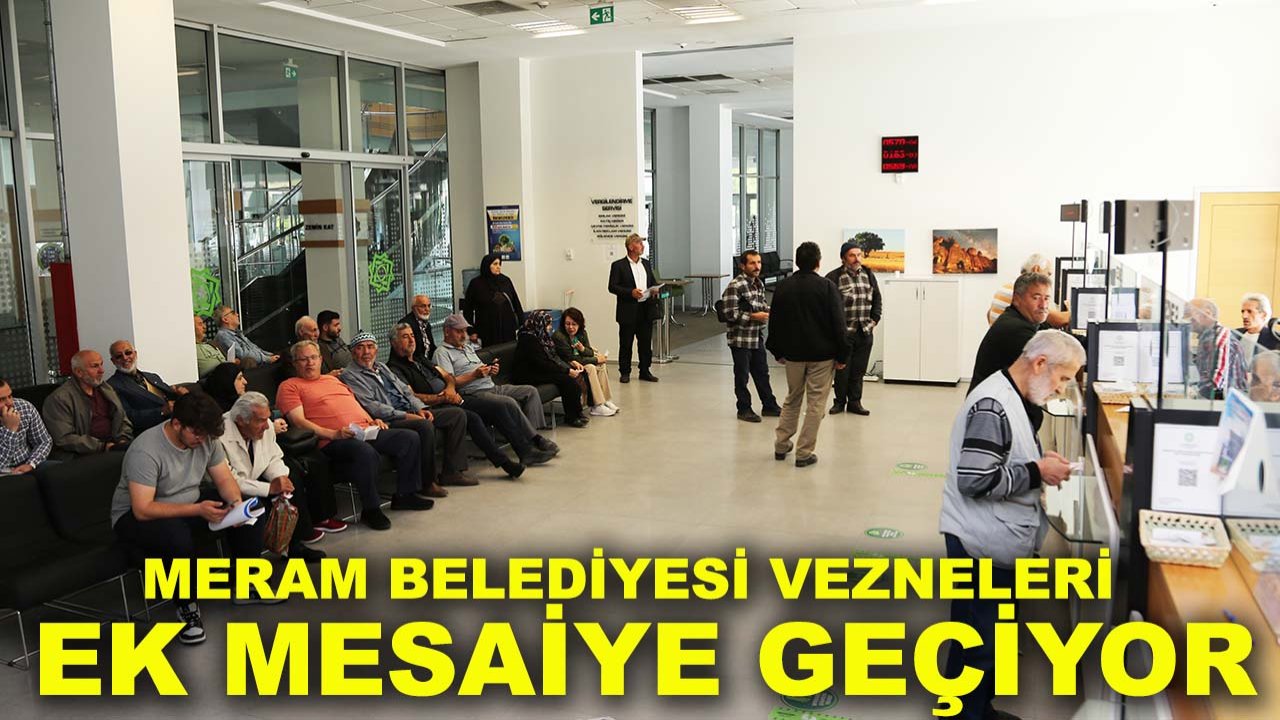Meram Belediyesi vezneleri ek mesaiye geçiyor