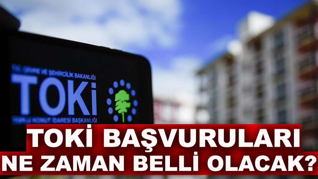TOKİ başvuruları ne zaman belli olacak?