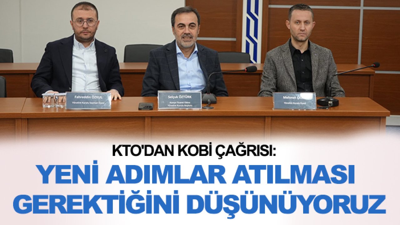 KTO'dan KOBİ çağrısı: Yeni adımlar atılması gerektiğini düşünüyoruz