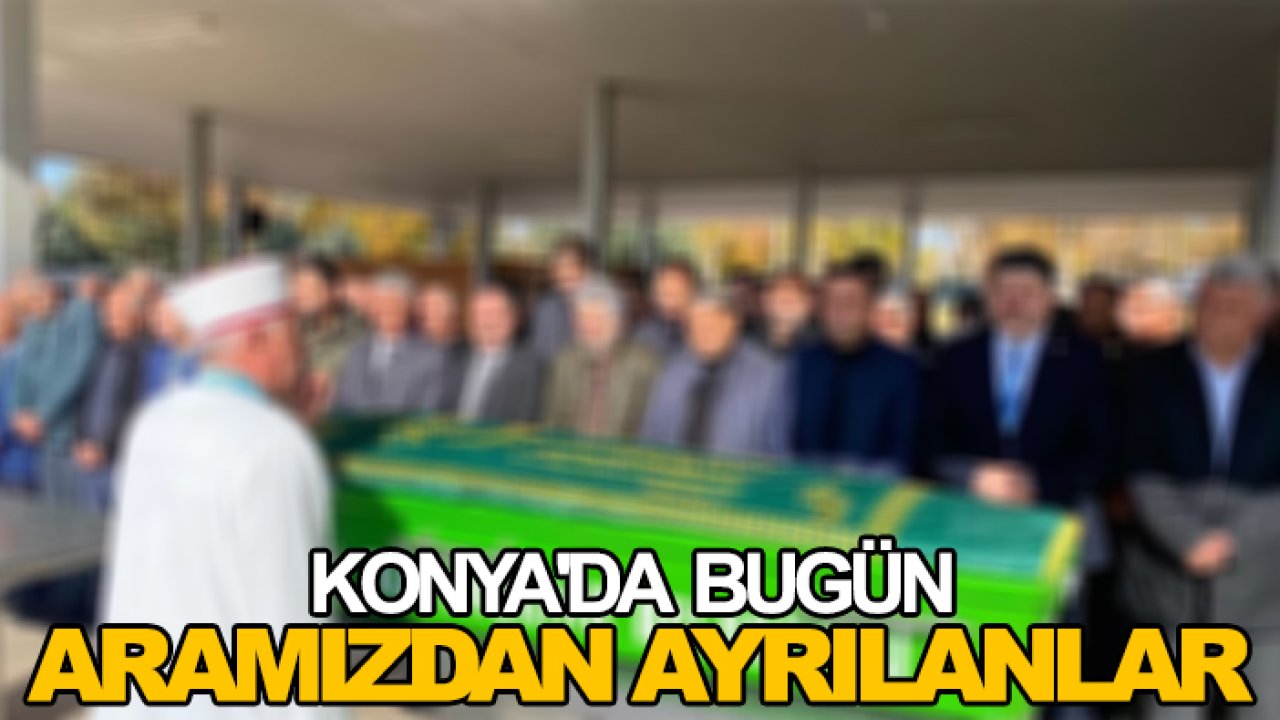 Konya'da bugün aramızdan ayrılanlar