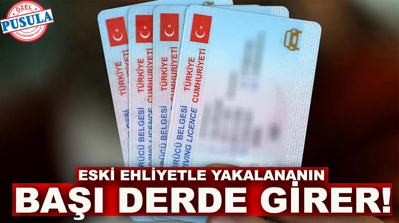 Sürücülere kritik uyarı: Eski ehliyetle yakalananın başı derde girer!