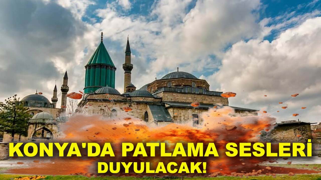 Konya'da patlama sesleri duyulacak!