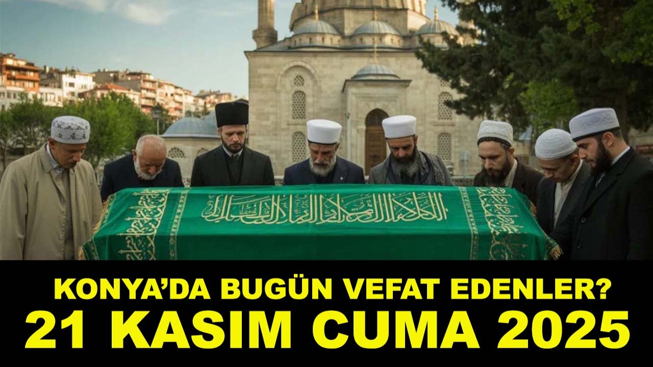 Konya’da bugün vefat edenler? 21 Kasım Cuma 2025