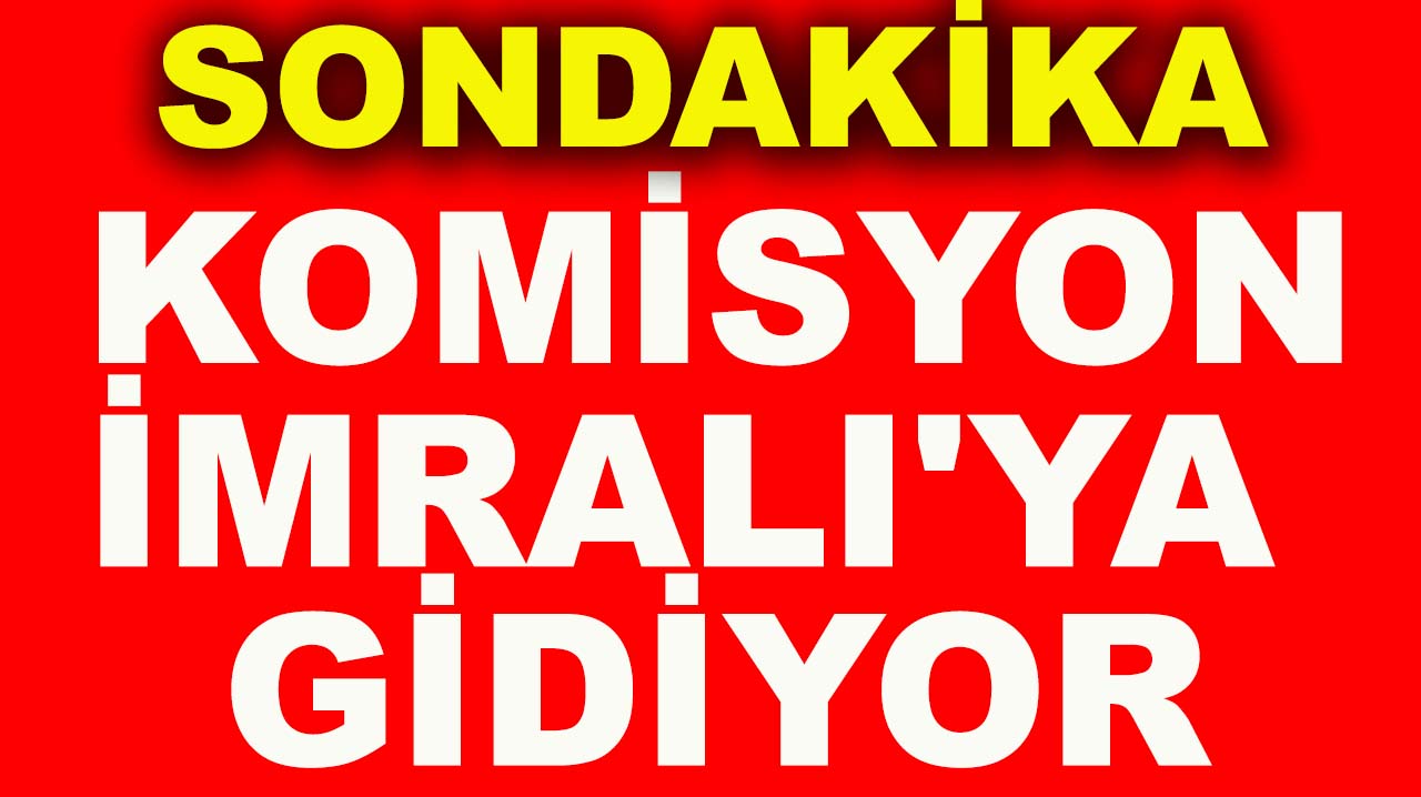 Sondakika: Komisyon İmralı'ya gidiyor