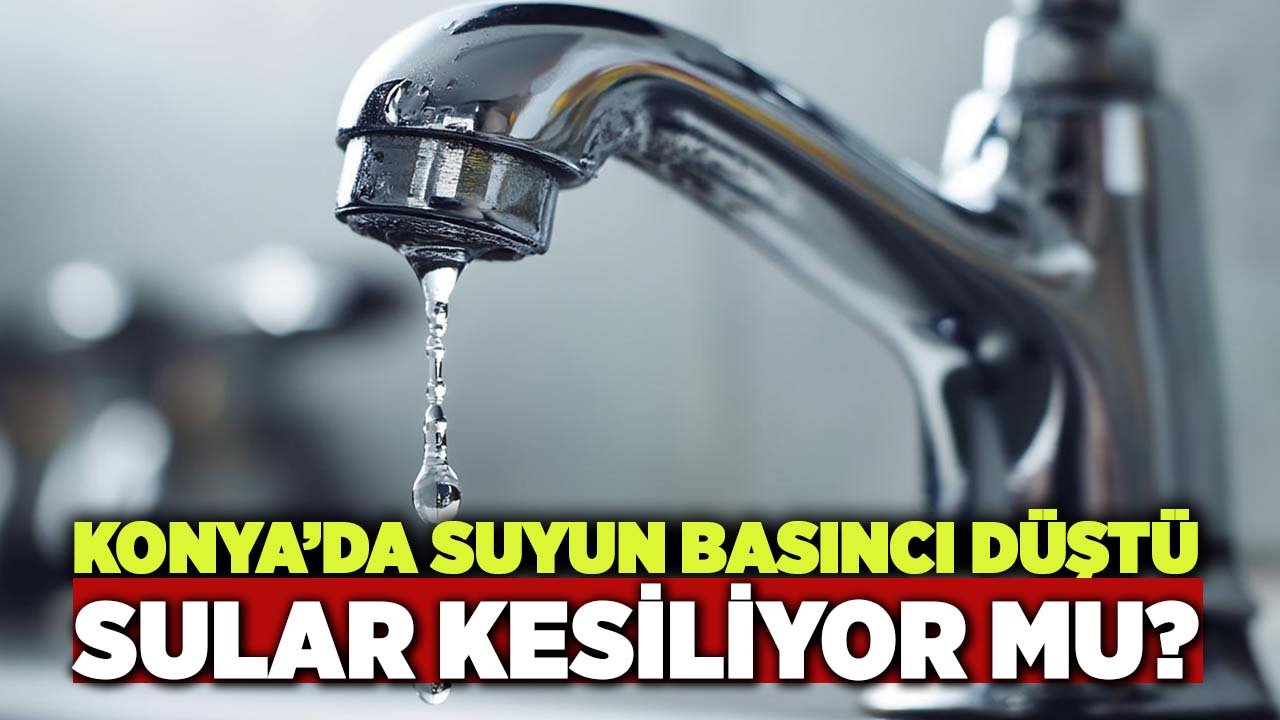 Konya’da suyun basıncı düştü! Sular kesiliyor mu?
