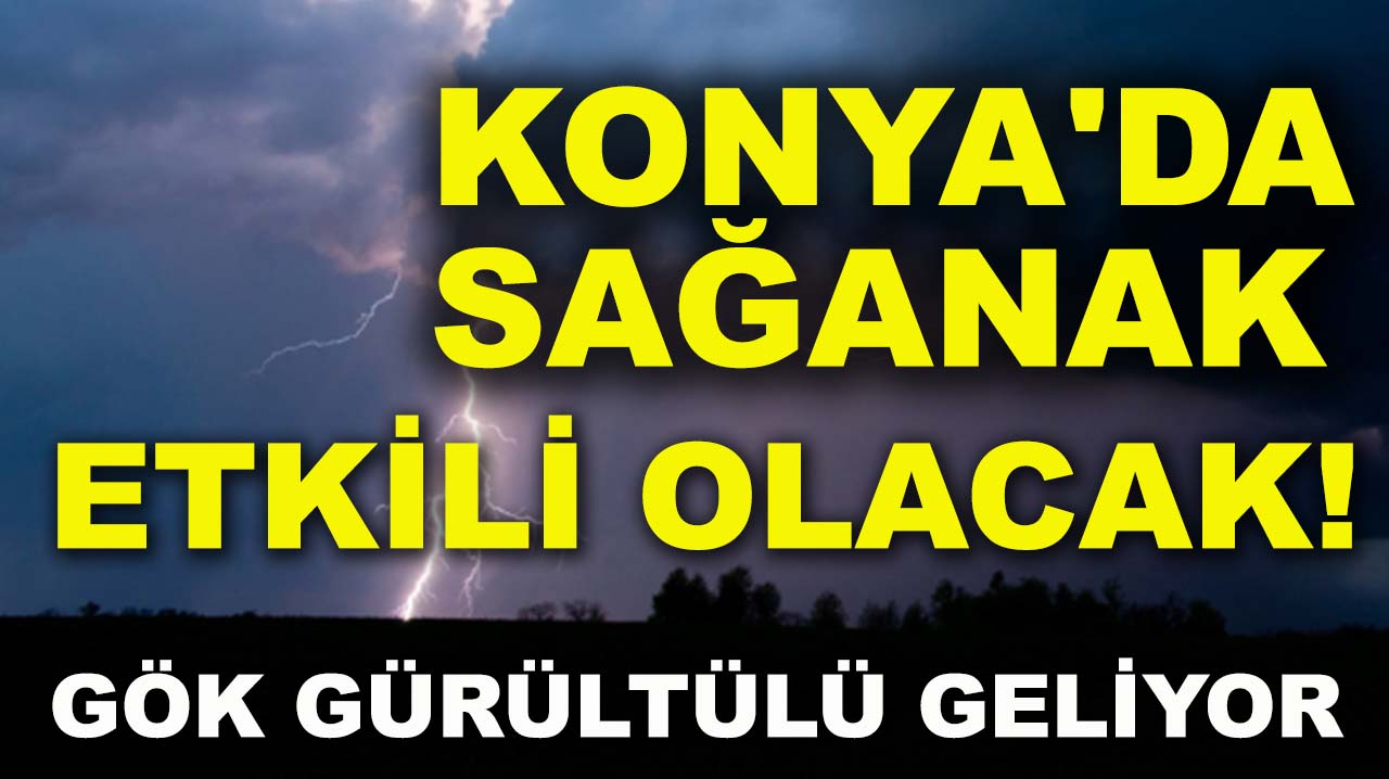 Konya'da sağanak etkili olacak! Gök gürültülü geliyor