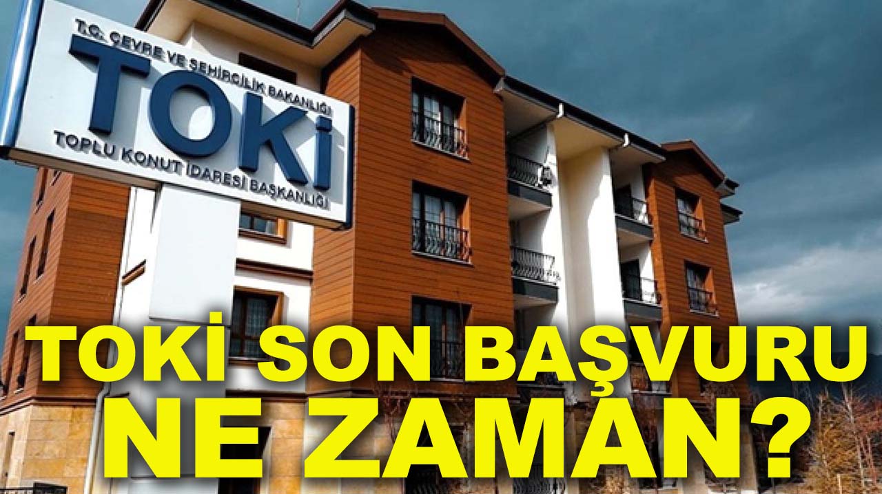 TOKİ son başvuru ne zaman?