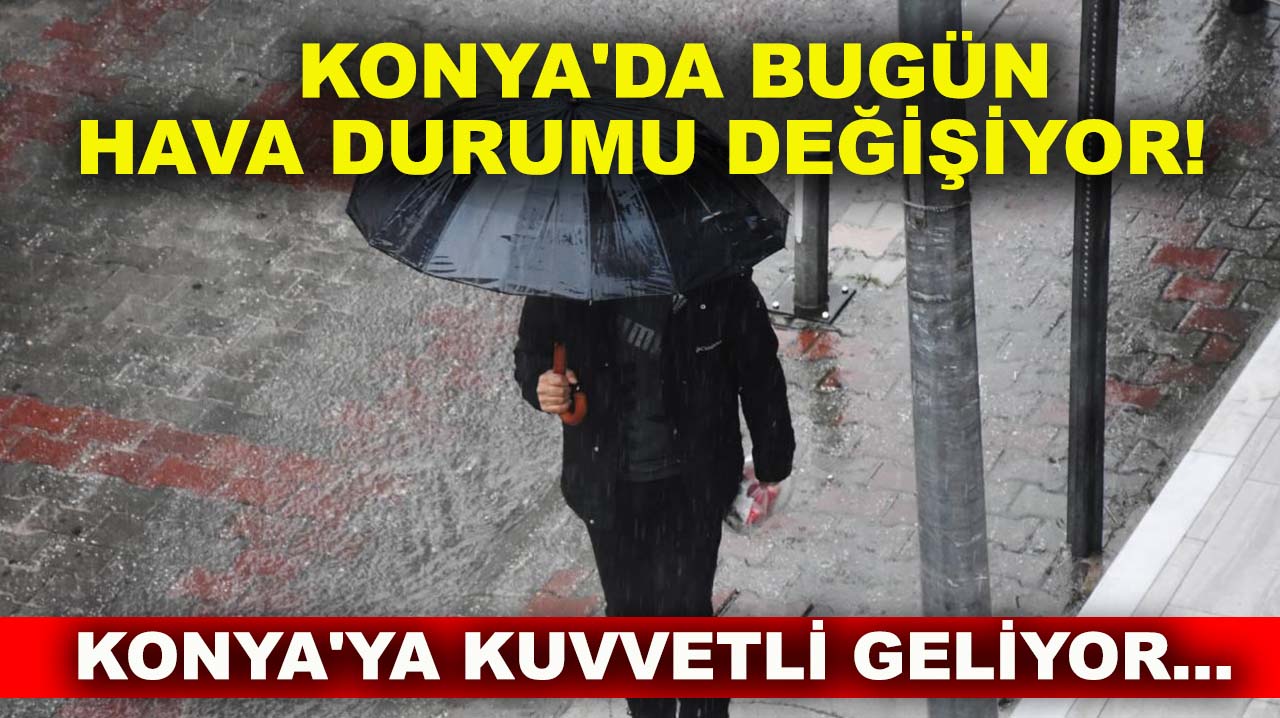 Konya'da bugün hava durumu değişiyor! Konya'ya kuvvetli geliyor...