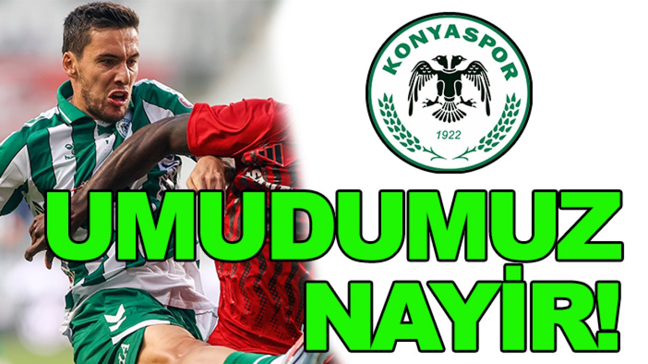 Konyaspor'da umudumuz Nayir