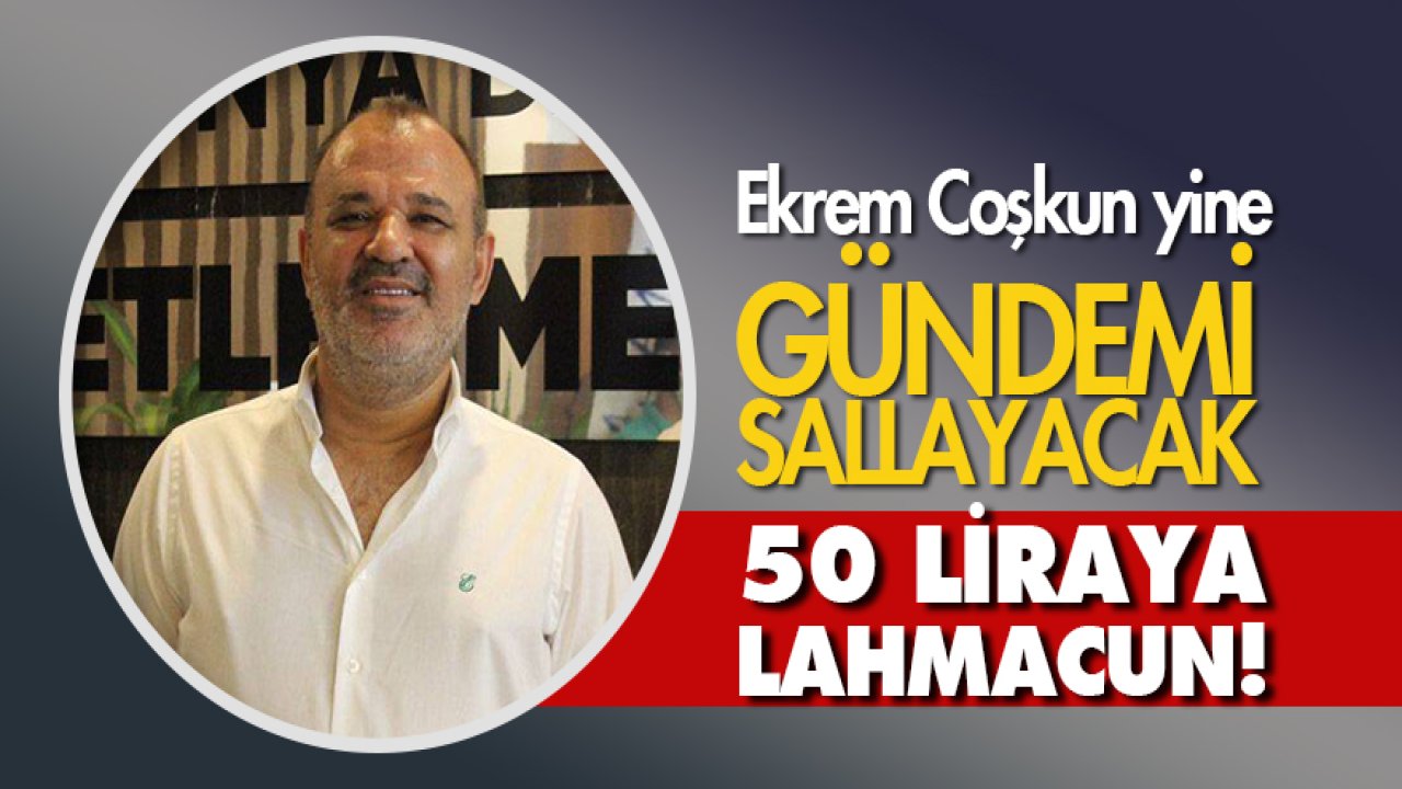 Ekrem Coşkun yine gündemi sallayacak: Sadece 50 liraya lahmacun!